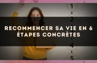 Recommencer sa vie en 6 étapes concrètes
