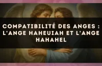 Compatibilité des anges : l'Ange Haheuiah et l'Ange Hahahel