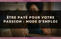 Être payé pour votre passion : mode d'emploi