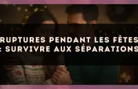Ruptures pendant les fêtes : survivre aux séparations