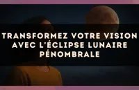 Transformez Votre Vision avec l'Éclipse Lunaire Pénombrale