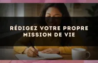 Rédigez votre propre mission de vie