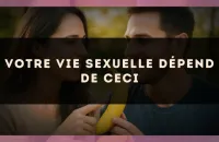 Votre vie sexuelle dépend de ceci