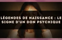 Légendes de naissance : le signe d'un don psychique