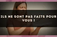 Ils ne sont pas faits pour vous !
