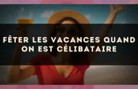 Fêter les vacances quand on est célibataire