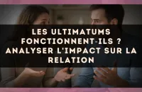 Les ultimatums fonctionnent?ils ? analyser l'impact sur la relation