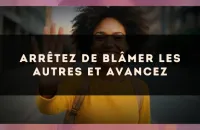 Arrêtez de blâmer les autres et avancez