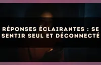 Réponses éclairantes : se sentir seul et déconnecté