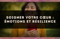 Soigner votre cœur : émotions et résilience
