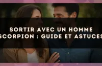 Sortir avec un Homme Scorpion : Guide et Astuces