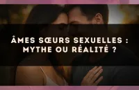 Âmes sœurs sexuelles : mythe ou réalité ?