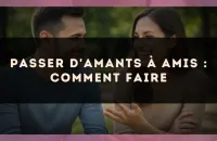 Passer d'amants à amis : comment faire