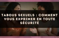 Tabous sexuels : comment vous exprimer en toute sécurité