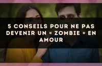 5 conseils pour ne pas devenir un « zombie » en amour