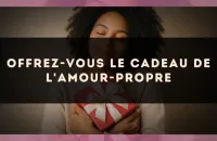 Offrez-vous le cadeau de l'amour-propre