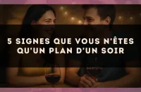 5 signes que vous n'êtes qu'un plan d'un soir