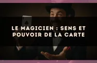 Le Magicien : sens et pouvoir de la carte