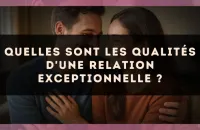 Quelles sont les qualités d'une relation exceptionnelle ?