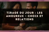 Tirage du jour : Les Amoureux — choix et relations