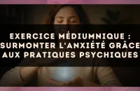 Exercice médiumnique : Surmonter l'anxiété grâce aux pratiques psychiques