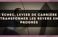 L'échec, levier de carrière : transformer les revers en progrès