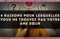 4 raisons pour lesquelles vous ne trouvez pas votre âme sœur