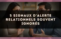 5 signaux d'alerte relationnels souvent ignorés