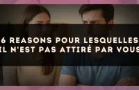 6 reasons pour lesquelles il n'est pas attiré par vous