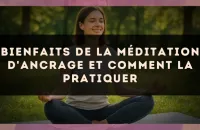 Bienfaits de la méditation d'ancrage et comment la pratiquer