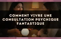 Comment vivre une consultation psychique fantastique