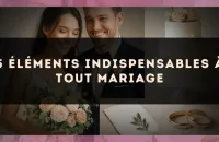 5 éléments indispensables à tout mariage