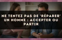 Ne tentez pas de 'réparer' un homme : accepter ou partir