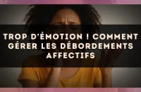 Trop d'émotion ! Comment gérer les débordements affectifs