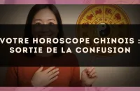 Votre horoscope chinois : sortie de la confusion