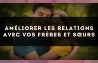 Améliorer les relations avec vos frères et sœurs