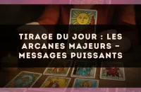 Tirage du jour : Les Arcanes majeurs — messages puissants