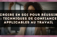 Croire en soi pour réussir : techniques de confiance applicables au travail