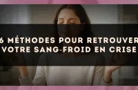 6 méthodes pour retrouver votre sang?froid en crise