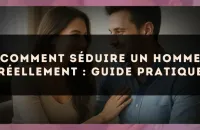 Comment séduire un homme réellement : guide pratique