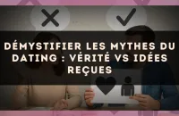 Démystifier les mythes du dating : vérité vs idées reçues