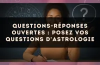 Questions-Réponses ouvertes : posez vos questions d'astrologie