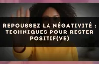 Repoussez la négativité : techniques pour rester positif(ve)