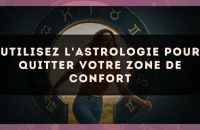 Utilisez l'astrologie pour quitter votre zone de confort