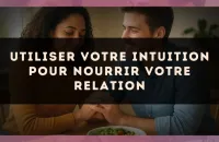 Utiliser votre intuition pour nourrir votre relation