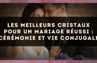 Les meilleurs cristaux pour un mariage réussi : cérémonie et vie conjugale