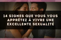 14 signes que vous vous apprêtez à vivre une excellente sexualité