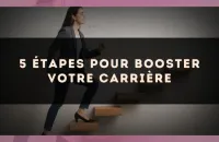5 étapes pour booster votre carrière