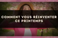 Comment vous réinventer ce printemps