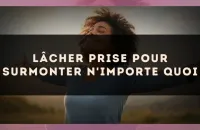 Lâcher prise pour surmonter n'importe quoi